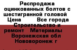 Распродажа оцинкованных болтов с шестигранной головой. › Цена ­ 70 - Все города Строительство и ремонт » Материалы   . Воронежская обл.,Нововоронеж г.